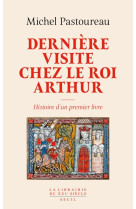 Derniere visite chez le roi arthur. histoire d-un premier livre