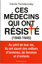 Ces medecins qui ont resiste (1940-1945) - au peril de leur vie, ils ont sauve des milliers d-hommes
