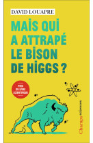 Mais qui a attrape le bison de higgs ? -  et autres questions que vous n-avez j - et autres questio