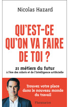 Qu-est-ce qu-on va faire de toi ? - 21 metiers du futur a l-ere des robots et de l-intelligence arti