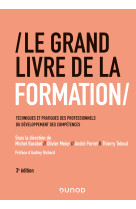 Le grand livre de la formation - 3e ed. - techniques et pratiques des professionnels de la formation