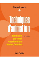 Techniques d-animation - 4e ed. - tous les outils pour reussir vos presentations, reunions, formatio
