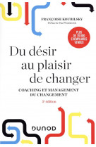 Du desir au plaisir de changer - 5e ed. - le coaching et le management du changement