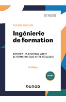 Ingenierie de formation - 6e ed. - integrez les nouveaux modes de formation dans votre pedagogie