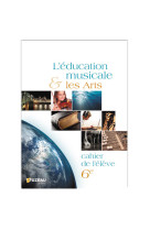 Cahiers de l-eleve - l-education musicale et les arts 6eme