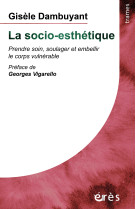 La socio-esthetique - prendre soin, soulager et embellir le corps vulnerable