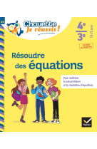 Résoudre des équations 4e, 3e - chouette, je réussis !