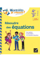 Resoudre des equations 4eme, 3eme - cahier de soutien en maths (college)