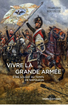 Vivre la grande armee. etre soldat au temps de napoleon