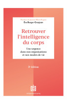 Retrouver l-intelligence du corps - 2e ed. - une urgence dans nos organisations et nos modes de vie