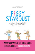 Piggy stardust - confessions d-un pere qui a fait ce qu-il a pu avec sa fille