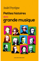 Petites histoires de la grande musique - 100 recits insolites