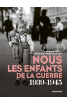 Nous les enfants de la guerre - 1939-1945