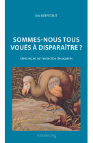 Sommes-nous tous voues a disparaitre - idees recues sur l-extinction des especes