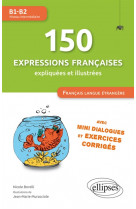 150 expressions francaises expliquees et illustrees niveau b1-b2 mini dialogues et exercices fle