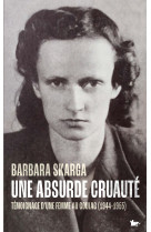 Une absurde cruaute - temoignage d-une femme au goulag (1944-1955)