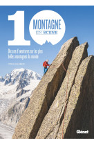 Montagne en scene - 10 ans d-aventures sur les plus belles montagnes du monde