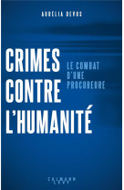 Crimes contre l-humanite : rendre justice - le combat d-une procureure