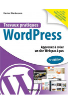 Travaux pratiques avec wordpress - 5e ed. - apprenez a creer un site web pas a pas