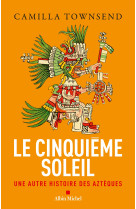 Le cinquieme soleil - une autre histoire des azteques