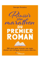 Reussir son marathon du premier roman - 365 jours pour faire entrer l-ecriture dans sa vie, rediger