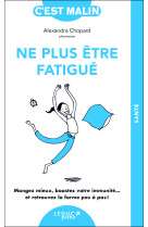 Ne plus etre fatigue, c-est malin - ne 15 ans - mangez mieux, boostez votre immunite... et retrouvez