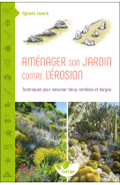 Amenager son jardin contre l-erosion - techniques pour valoriser talus, remblais et berges