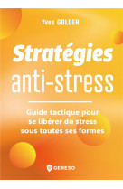 Strategies anti-stress - guide tactique pour identifier, traquer et se liberer du stress