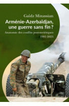 Armenie-azerbaidjan, une guerre sans fin ? - anatomie des guerres post-sovietiques