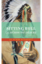 Sitting-bull, le heros du desert - scenes de la guerre indienne aux etats-unis