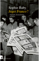 Juger franco ? - l-espagne face a sa memoire, des annees 1940 a nos jours