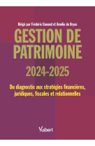 Gestion de patrimoine 2024 / 2025 - du diagnostic aux strategies financieres, juridiques, fiscales e