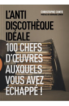 L-anti discotheque ideale - 100 chefs-d-oeuvre auxquels vous avez echappe !