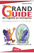 Le grand guide de l-egalite en entreprise - les concepts, les outils et les temoignages