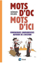 Les mots d-oc, les mots d-ici - petites chroniques de l-occitan, tel qu-il se parlait et se parle en