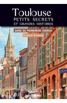 Toulouse. petits secrets et grandes histoires. guide du promeneur curieux