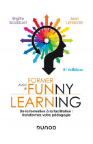Former avec le funny learning - 2e ed. - quand les neurosciences reinventent vos formations