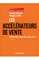 Les accelerateurs de vente - 4e ed. - vendez plus, plus vite, plus cher ! - vendez plus, plus vite,