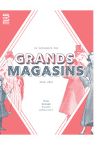 La naissance des grands magasins - mode, design, jouet, pulicite. 1852-1925