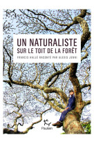 Un naturaliste sur le toit de la forêt - francis hallé raconté par alexis jenni