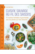 Cuisine sauvage au fil des saisons - 112 recettes familiales et gourmandes avec les plantes qui nous
