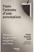 Dans l-attente d-une arrestation - memoires du genocide ouighour en chine