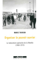 Organiser le pouvoir ouvrier - le laboratoire operaiste de la venetie (1960-1973)