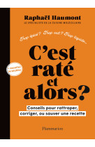 C-est rate, et alors ? - conseils pour rattraper, corriger ou sauver votre recette