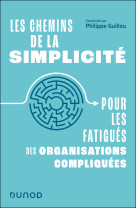 Les chemins de la simplicite - pour les fatigues des organisations compliquees