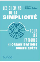 Les chemins de la simplicite - pour les fatigues des organisations compliquees
