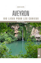 Aveyron 100 lieux pour les curieux