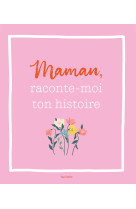 Raconte-moi ton histoire, maman - un livre a completer et a transmettre