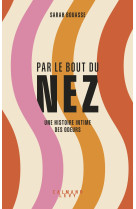 Par le bout du nez - une histoire intime des odeurs