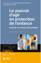 Le pouvoir d-agir en protection de l-enfance - inventer en temps d-incertitude